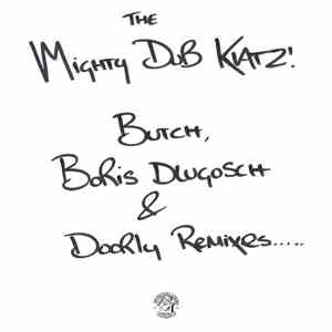 The Mighty Dub Katz - Butch, Boris Dlugosch & Doorly Remixes...