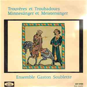 Ensemble Gaston Soublette - Trouvères Et Troubadours • Minnesänger Et Meistersinger