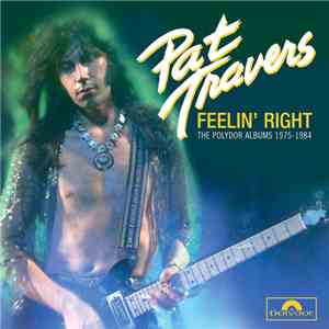 Pat Travers - Feelin' Right - The Polydor Albums 1975-1984