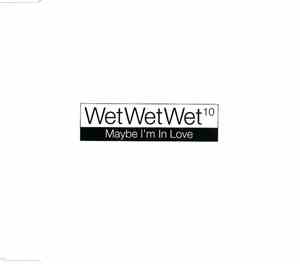 Wet Wet Wet¹º - Maybe I'm In Love