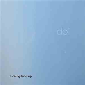Dot - Closing Time EP