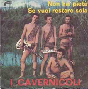 I Cavernicoli  - Non Hai Pietà / Se Vuoi Restare Sola