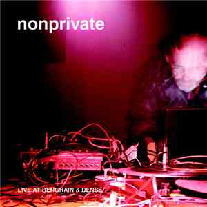 Nonprivate - Live At Berghain & Dense
