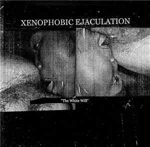 Xenophobic Ejaculation - The White Will