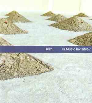 Kiiln - Is Music Invisible?