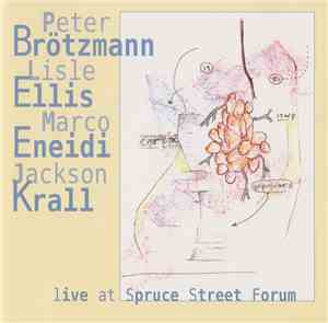 Peter Brötzmann, Lisle Ellis, Marco Eneidi, Jackson Krall - Live At Spruce  ...