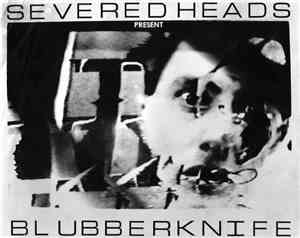 Severed Heads - Blubberknife