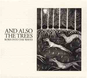 And Also The Trees - Born Into The Waves
