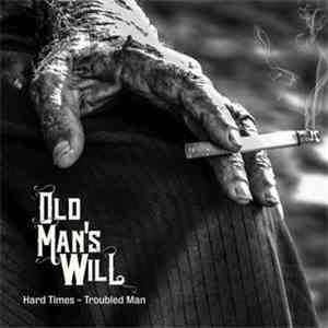 Old Man's Will - Hard Times - Troubled Man