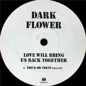 Dark Flower - Love Will Bring Us Back Together (Trick Or Treat Remixes)