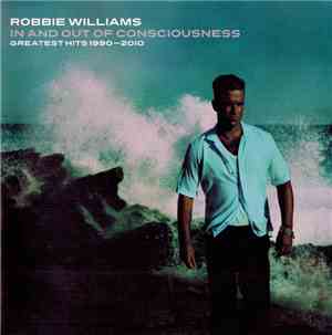 Robbie Williams - In And Out Of Consciousness - Greatest Hits 1990 - 2010