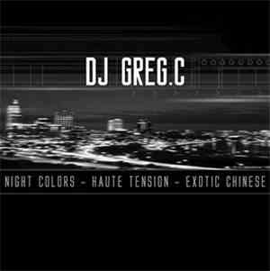 DJ Greg C - Night Colors / Haute Tension / Exotic Chinese