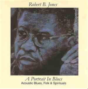 Robert B. Jones - Portrait In Blues - Acoustic Blues, Folk & Spirituals