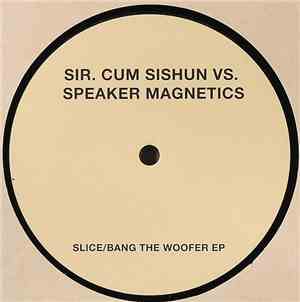 Sir. Cum Sishun Vs Speaker Magnetics - Slices / Bang The Woofer EP