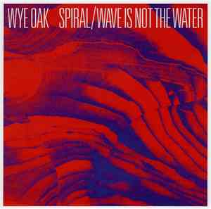 Wye Oak - Spiral / Wave Is Not The Water