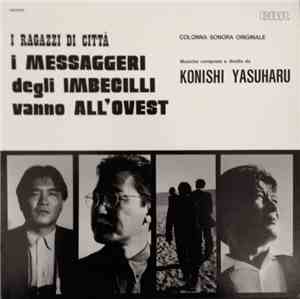 Konishi Yasuharu - 愚者の代弁者、西へ I Messaggeri Degli Imbecilli Vanno All'ovest