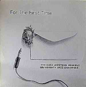 The Case Western Reserve University Jazz Ensemble I - For The First Time