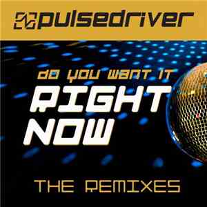 Pulsedriver - Do You Want It Right Now (The Remixes)