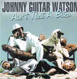 Johnny Guitar Watson - Ain't That A Bitch