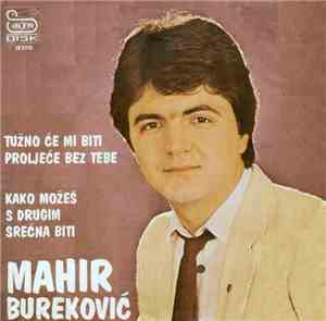 Mahir Bureković - Tuzno Ce Mi Biti Proljece Bez Tebe / Kako Mozes S Drugim  ...