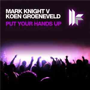 Mark Knight V Koen Groeneveld - Put Your Hands Up