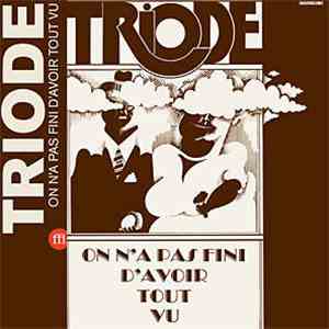 Triode  - On N'A Pas Fini D'Avoir Tout Vu