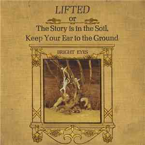 Bright Eyes - Lifted Or The Story Is In The Soil, Keep Your Ear To The Grou ...