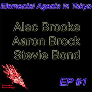 Alec Brooke / Aaron Brock / Stevie Bond - Elemental Agents In Tokyo EP #1