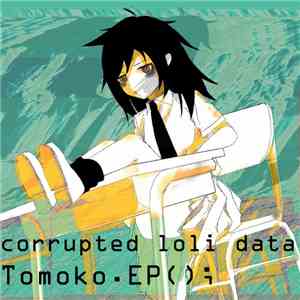 Corrupted Loli Data - Tomoko.EP;