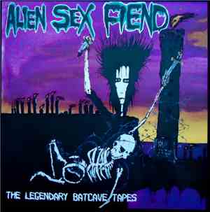 Alien Sex Fiend - The Legendary Batcave Tapes