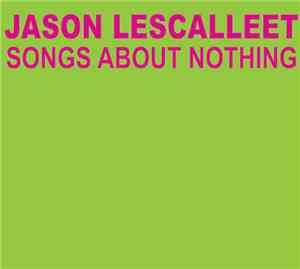 Jason Lescalleet - Songs About Nothing