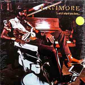 Latimore  - It Ain't Where You Been... It's Where You're Goin'