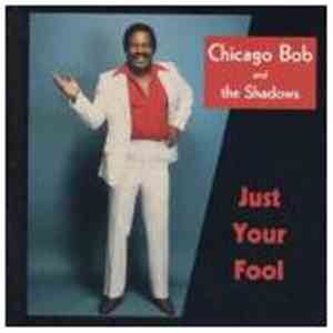 Chicago Bob & The Shadows  - Just Your Fool