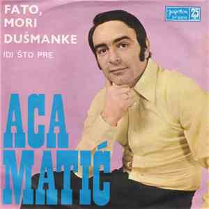 Aca Matić - Fato, Mori Dušmanke / Idi Što Pre