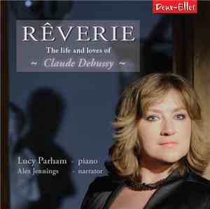 Claude Debussy, Lucy Parham, Alex Jennings - Rêverie: The Life And Loves Of ...