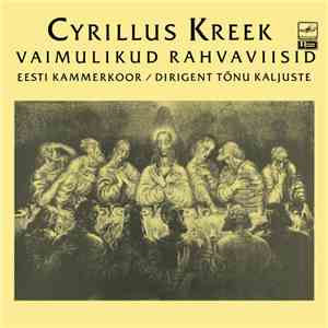 Cyrillus Kreek / Eesti Kammerkoor , Dirigent Tõnu Kaljuste - Vaimulikud Rah ...