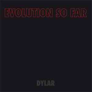 Evolution So Far - Dylar