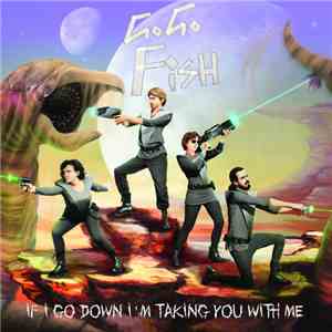 Go Go Fish - If I Go Down I'm Taking You With Me