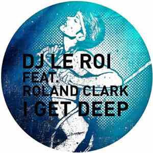 DJ Le Roi Feat. Roland Clark - I Get Deep