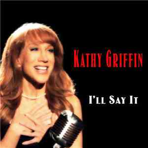 Kathy Griffin - I'll Say It