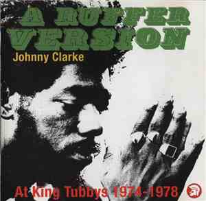 Johnny Clarke - A Ruffer Version - Johnny Clarke At King Tubby's 1974-78
