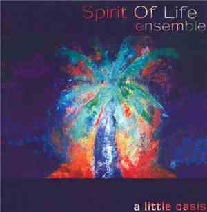 Spirit Of Life Ensemble - A Little Oasis
