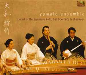 Yamato Ensemble - The Art Of The Japanese Koto, Shakuhachi And Shamisen