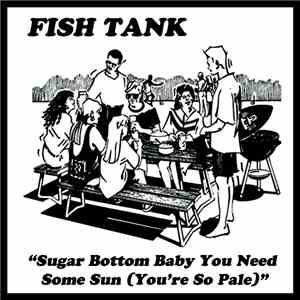 Fish Tank  - Sugar Bottom Baby You Need Some Sun (You're So Pale)