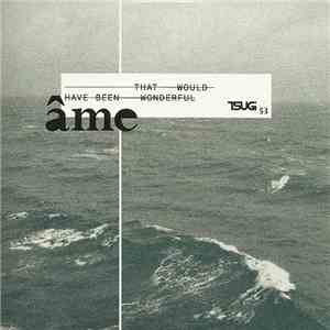 Âme - That Would Have Been Wonderful