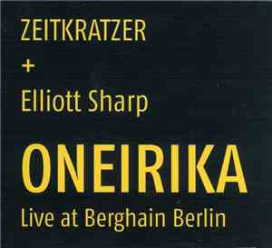 Zeitkratzer + Elliott Sharp - Oneirika