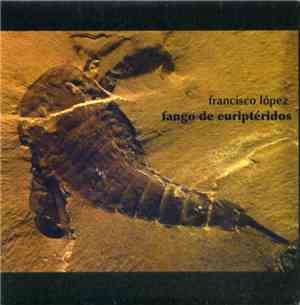 Francisco López - Fango De Euriptéridos