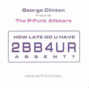 George Clinton Presents The P-Funk All Stars - How Late Do U Have 2BB4UR Ab ...