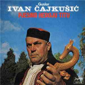 Ivan Čajkušić - Pjesma Heroju Titu