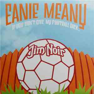Jim Noir - Eanie Meany. If You Don'y Give My Football Back...